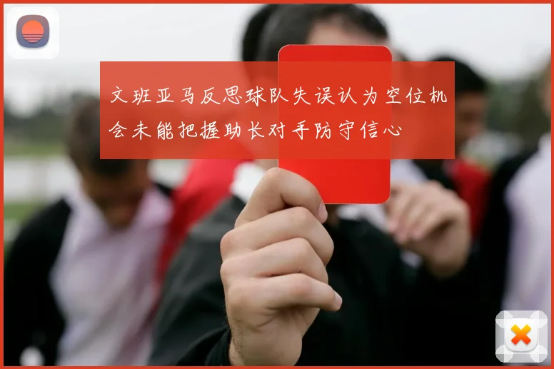 文班亚马反思球队失误认为空位机会未能把握助长对手防守信心