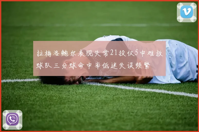拉梅洛鲍尔表现失常21投仅5中难救球队三分球命中率低迷失误频繁