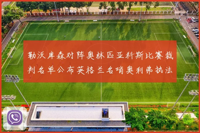勒沃库森对阵奥林匹亚科斯比赛裁判名单公布英格兰名哨奥利弗执法引关注
